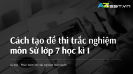 Cách tạo đề thi trắc nghiệm môn Sử lớp 7 học kì I