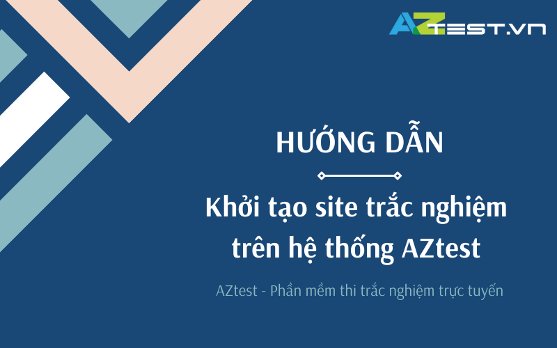 Hướng dẫn khởi tạo site trắc nghiệm trên hệ thống AZtest