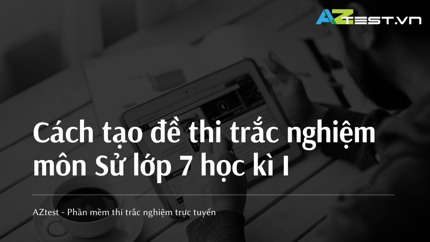 Cách tạo đề thi trắc nghiệm môn Sử lớp 7 học kì I